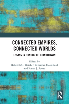 Hardcover Connected Empires, Connected Worlds: Essays in Honour of John Darwin Book