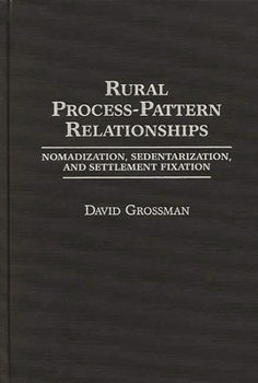 Hardcover Rural Process-Pattern Relationships: Nomadization, Sedentarization, and Settlement Fixation Book