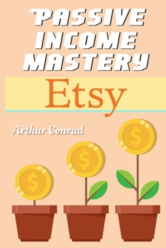 Paperback Passive Income Mastery: Etsy: How to Create and Grow a Successful Business on Etsy Book