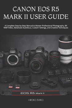Paperback Canon EOS R5 Mark II User Guide: A Complete Step-by-Step Manual to Master Professional Photography, 8K RAW Video, Advanced Autofocus, Custom Settings, Book
