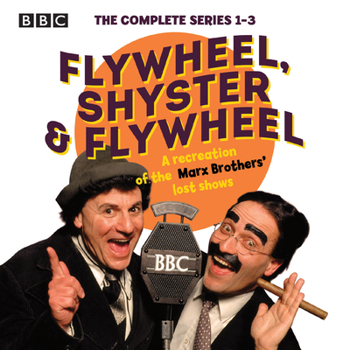 Flywheel, Shyster and Flywheel: The Complete Series 1-3: A Recreation of the Marx Brothers’ Lost Shows