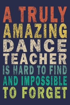 A Truly Amazing Dance Teacher Is Hard To Find And Impossible To Forget: Funny Vintage Dance Coach Gifts Journal