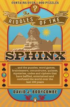 Paperback The Riddles of the Sphinx: And the Puzzles, Word Games, Brainteasers, Conundrums, Quizzes, Mysteries, Codes and Ciphers That Have Baffled, Entert Book