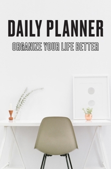 Paperback Daily Planner organize your life better: notebook to organize your days - pre-print schedule, notes, hours, goals, to-do-list - 5.25"x 8" Book
