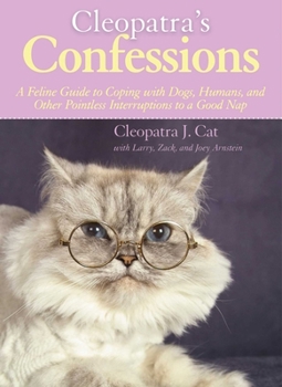 Hardcover Cleopatra's Confessions: A Feline Guide to Coping with Dogs, Humans, and Other Pointless Interruptions to a Good Nap Book