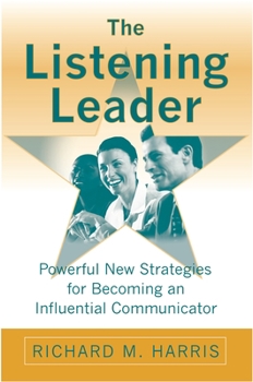 Hardcover The Listening Leader: Powerful New Strategies for Becoming an Influential Communicator Book