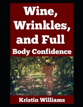 Wine, Wrinkles, and Full Body Confidence: Naked Aging Without Giving a Damn (The Naked Rebel)