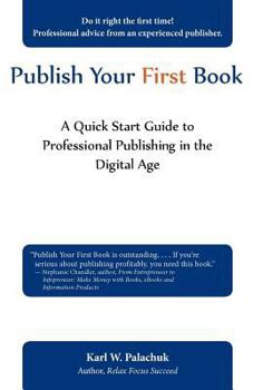 Paperback Publish Your First Book: A Quick Start Guide to Professional Publishing in the Digital Age Book