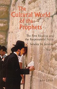 Paperback The Cultural World of the Prophets: The First Reading and Responsorial Psalm, Sunday by Sunday: Year B Book