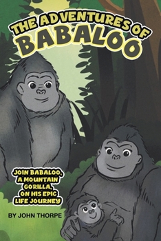 Paperback The Adventures of Babaloo: Join Babaloo, a Mountain Gorilla, on His Epic Life Journey Book