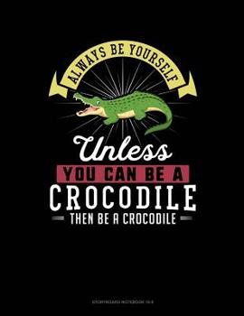 Paperback Always Be Yourself Unless You Can Be a Crocodile Then Be a Crocodile: 6 Columns Columnar Pad Book