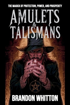 Amulets & Talismans: The Magick of Protection, Power, and Prosperity