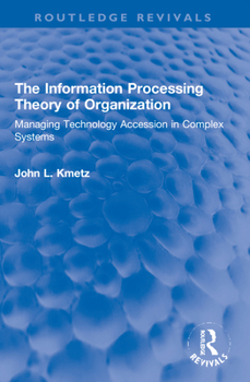 Paperback The Information Processing Theory of Organization: Managing Technology Accession in Complex Systems Book
