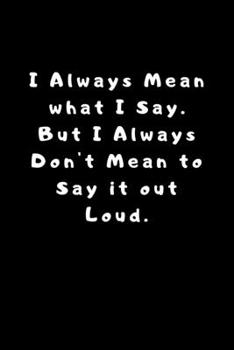 Paperback I Always Mean what I Say. But I Always Don't Mean to Say it out Loud.: Lined Journal, Lined Notebook, Gift ideas Notepad Book