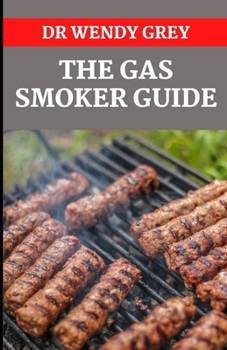 Paperback The Gas Smoker Guide: A Comprehensive Guide for Smoking Meat, Fish, Game and Vegetables Book