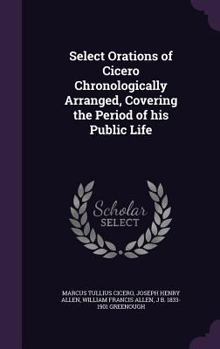 Select Orations of Cicero Chronologically Arranged Covering the Entire Period of His Public Life - Primary Source Edition