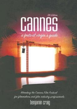 Paperback Cannes: A Festival Virgin's Guide: Attending the Cannes Film Festival for Filmmakers and Film Industry Professionals Book