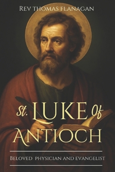 Paperback St Luke Of Antioch: Beloved Physician and Evangelist Book