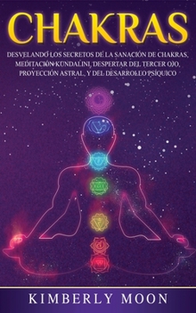 Hardcover Chakras: Desvelando los Secretos de la Sanación de Chakras, Meditación Kundalini, Despertar del Tercer Ojo, Proyección Astral, [Spanish] Book