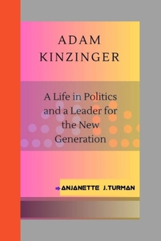 Paperback Adam Kinzinger: A Life in Politics and a Leader for the New Generation Book