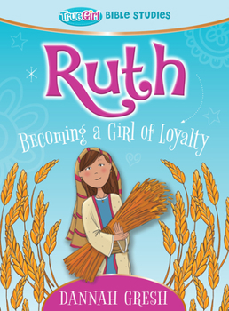 Paperback Ruth: Becoming a Girl of Loyalty -- True Girl Bible Study Book