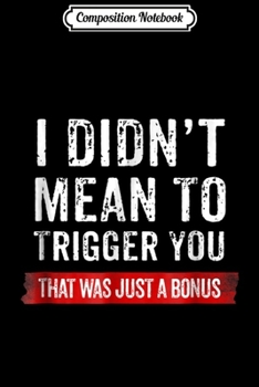 Composition Notebook: Didn't Mean to Trigger You Funny Pro-Trump Men Women Journal/Notebook Blank Lined Ruled 6x9 100 Pages