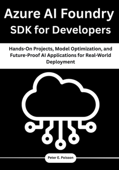 Paperback Azure AI Foundry SDK for Developers: Hands-On Projects, Model Optimization, and Future-Proof AI Applications for Real-World Deployment Book