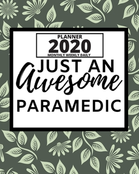 Just An Awesome Paramedic: 2020 Planner For Paramedic, 1-Year Daily, Weekly And Monthly Organizer With Calendar, Graduation Gift For Christmas Or Birthday (8" x 10")