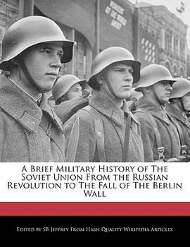 A Brief Military History of the Soviet Union from the Russian Revolution to the Fall of the Berlin Wall
