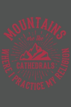 Mountains Are The Cathedrals Where I Practice My Religion: Klettern Berge Geschenk F�r Bergsteiger Dina5 Kariert Notizbuch Tagebuch Planer Notizblock Malheft Kladde Journal Strazze