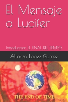 Paperback El Mensaje a Lucifer: Introducci?n EL FINAL DEL TIEMPO [Spanish] Book