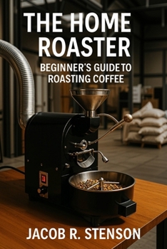 Paperback The Home Roaster: Beginners Guide to Roasting Coffee Book