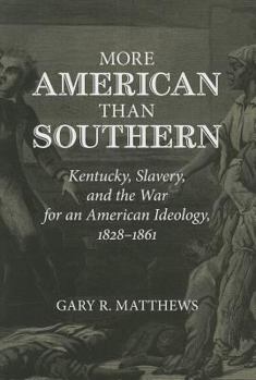 Hardcover More American Than Southern: Kentucky, Slavery, and the War for an American Ideology, 1828-1861 Book