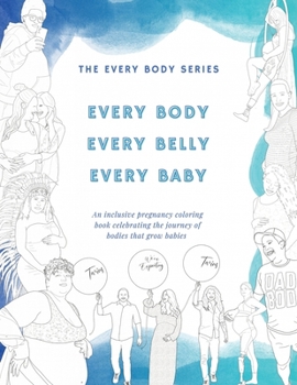 Paperback Every Body, Every Belly, Every Baby: An Inclusive Pregnancy Coloring Book Celebrating the Journey of Bodies The Grow Babies Book