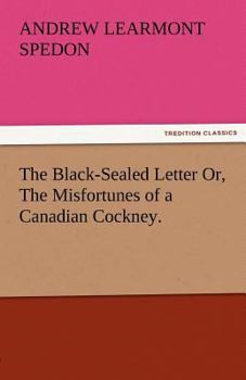 Paperback The Black-Sealed Letter Or, the Misfortunes of a Canadian Cockney. Book