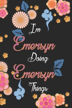 I'm Emersyn Doing Emersyn Things Notebook Birthday Gift: Personalized Name Journal Writing Notebook For Girls and Women, 100 Pages, 6x9, Soft Cover, Matte Finish