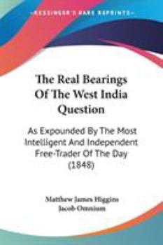 Paperback The Real Bearings Of The West India Question: As Expounded By The Most Intelligent And Independent Free-Trader Of The Day (1848) Book