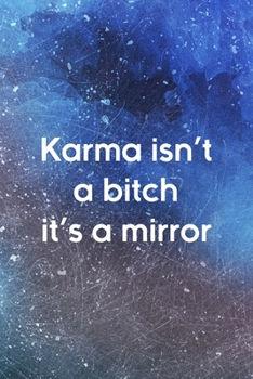 Karma Isn't A Bitch It's A Mirror: All Purpose 6x9 Blank Lined Notebook Journal Way Better Than A Card Trendy Unique Gift Blue Texture Karma