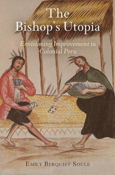 The Bishop's Utopia: Envisioning Improvement in Colonial Peru