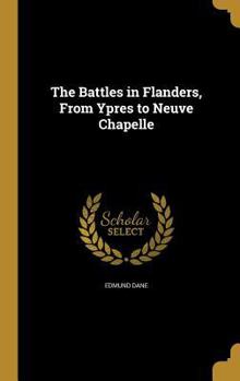 Hardcover The Battles in Flanders, From Ypres to Neuve Chapelle Book