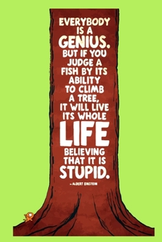 Paperback Everybody is a genius. But if you judge a fish by its ability to climb a tree, It will live its whole life believing that it is stupid: : Journal Note Book