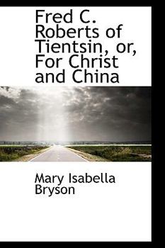 Paperback Fred C. Roberts of Tientsin, Or, for Christ and China Book