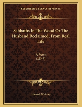 Paperback Sabbaths In The Wood Or The Husband Reclaimed, From Real Life: A Poem (1847) Book