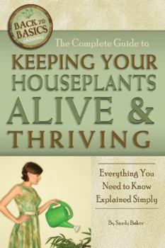 Paperback The Complete Guide to Keeping Your Houseplants Alive and Thriving: Everything You Need to Know Explained Simply Book