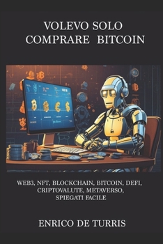 Paperback Volevo Solo Comprare Bitcoin: Web3, NFT, Blockchain, Bitcoin, Criptovalute, Metaverso, DeFi Spiegati Facile [Italian] Book