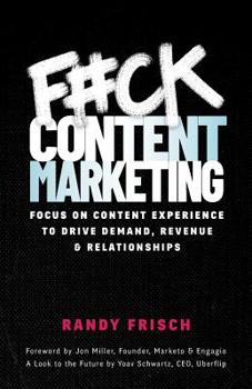 Paperback F#ck Content Marketing: Focus on Content Experience to Drive Demand, Revenue & Relationships Book