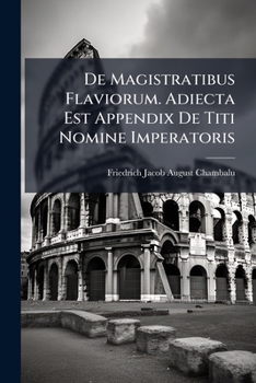 Paperback De Magistratibus Flaviorum. Adiecta Est Appendix De Titi Nomine Imperatoris [French] Book