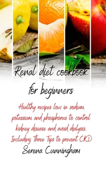 Hardcover Renal Diet Cookbook For Beginners: healthy recipes low in sodium, potassium, and phosphorus to control kidney disease and avoid dialysis. Including Th Book