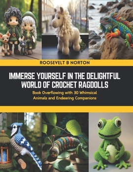 Paperback Immerse Yourself in the Delightful World of Crochet Ragdolls: Book Overflowing with 30 Whimsical Animals and Endearing Companions Book