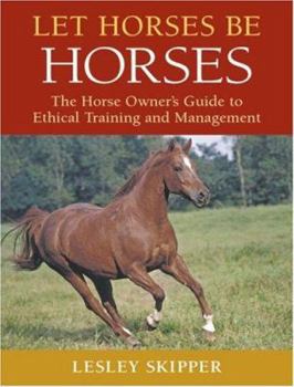 Hardcover Let Horses Be Horses: The Horse Owner's Guide to Ethical Training and Management Book